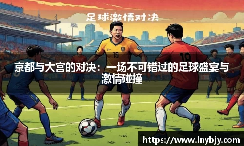 京都与大宫的对决：一场不可错过的足球盛宴与激情碰撞