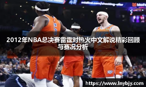 2012年NBA总决赛雷霆对热火中文解说精彩回顾与赛况分析